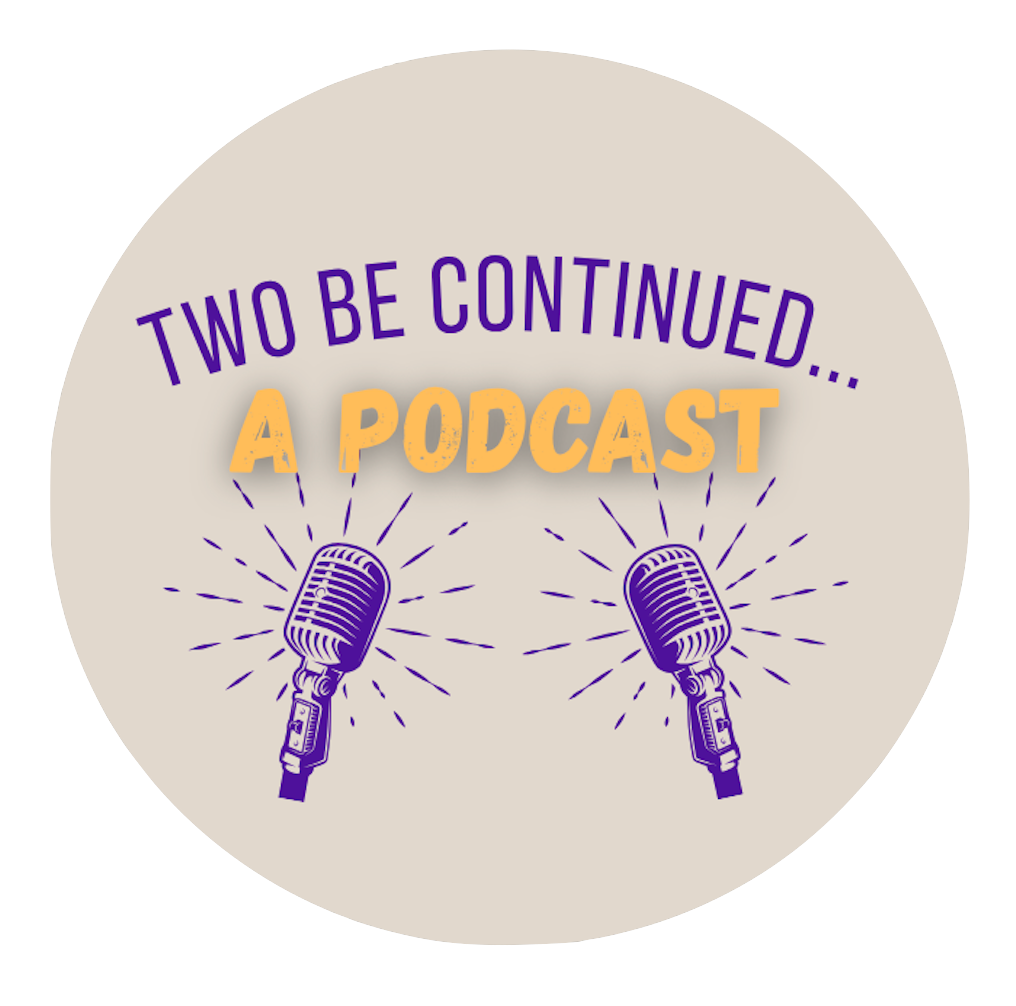 Two Be Continued...A podcast